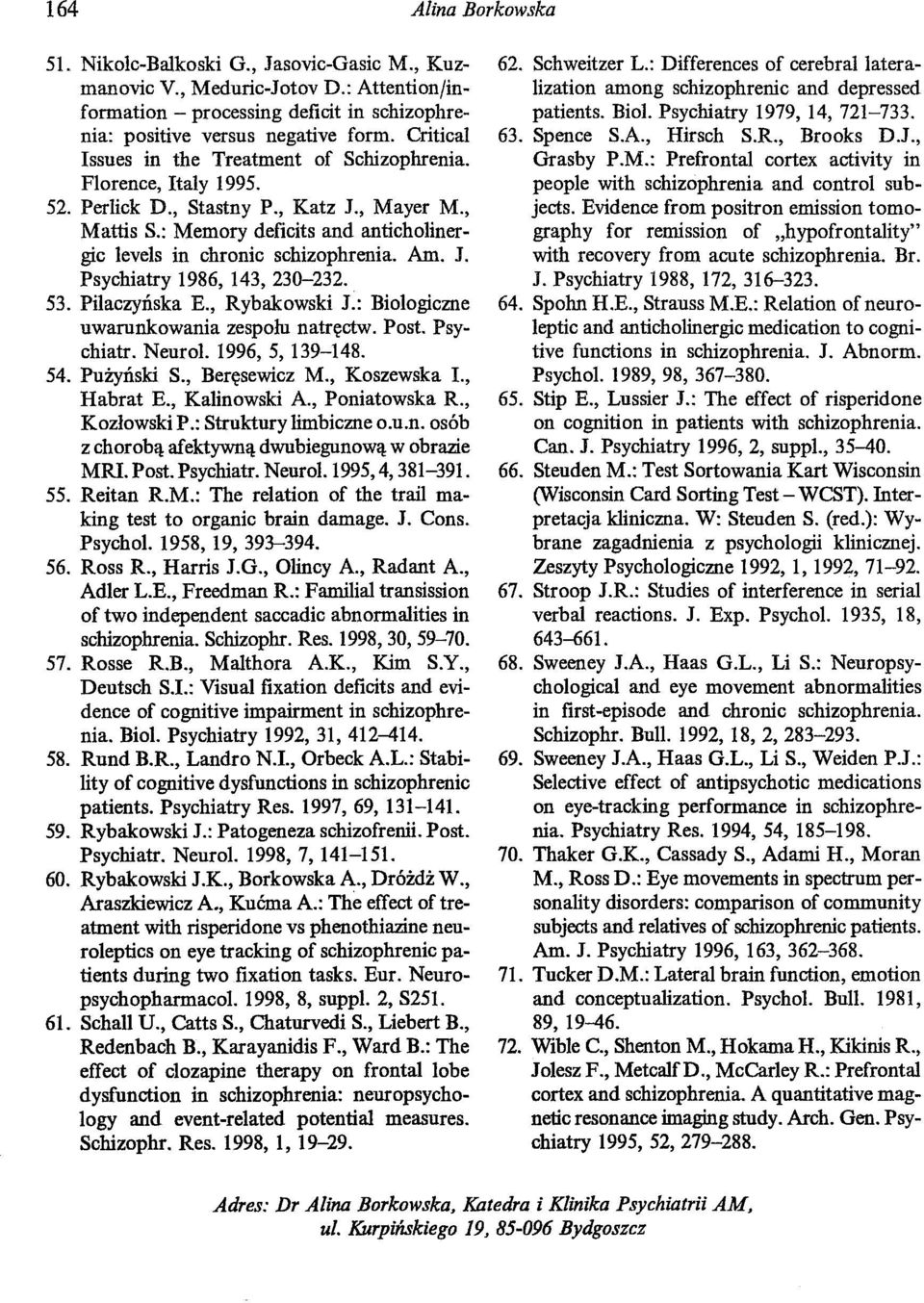 Am. J. Psychiatry 1986, 143,230-232. 53. Pilaczyńska E., Rybakowski J.: Biologiczne uwarunkowania zespołu natręctw. Post. Psychiatr. Neurol. 1996, 5, 139-148. 54. Pużyński S., Beręsewicz M.