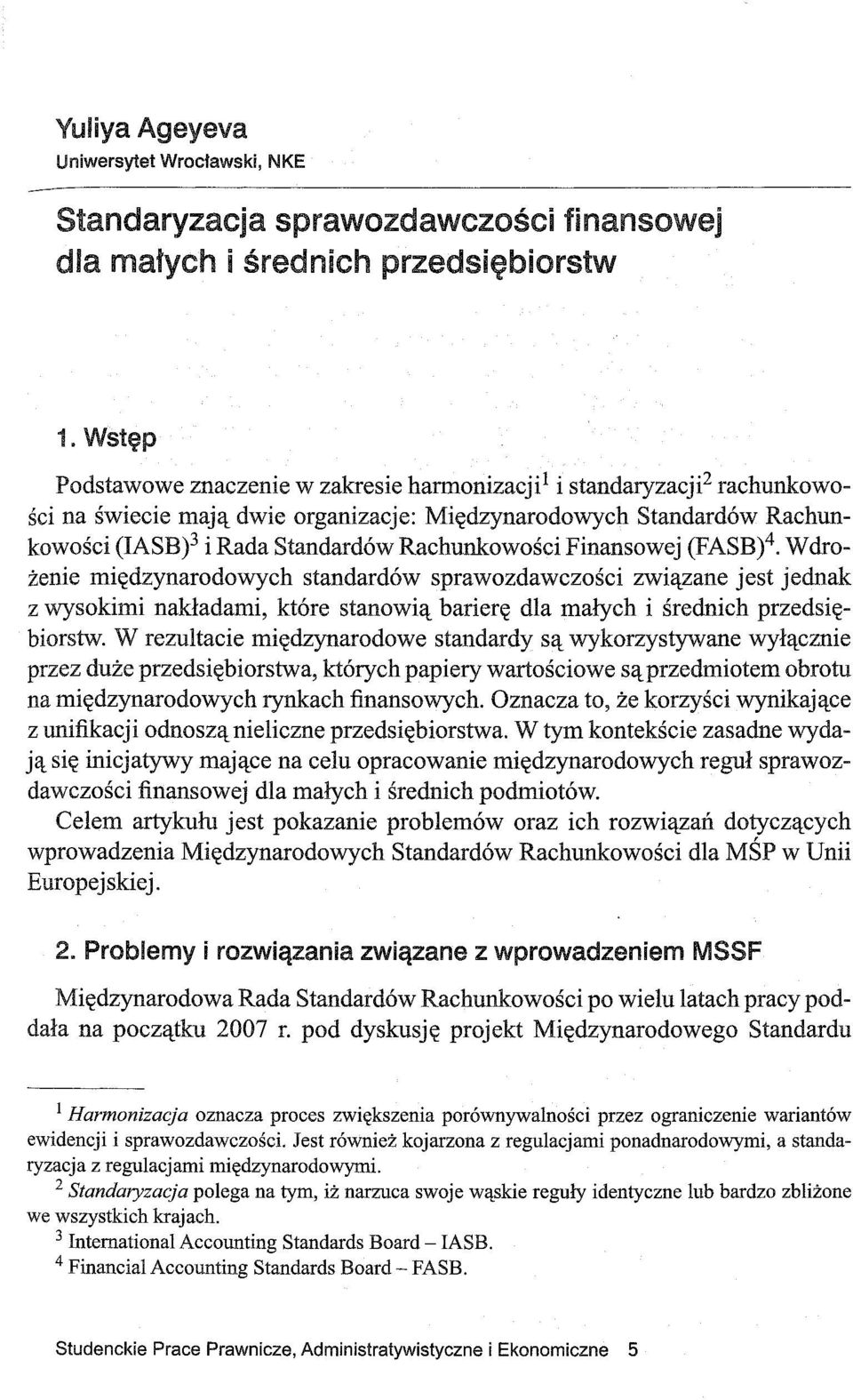 Finansowej (FASB)4. Wdrożenie międzynarodowych standardów sprawozdawczości związane jest jednak z wysokimi nakładami, które stanowią barierę dla małych i średnich przedsiębiorstw.