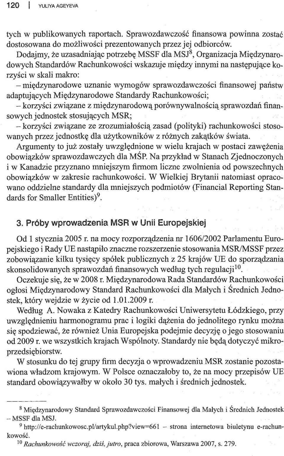 wymogów sprawozdawczości finansowej państw adaptujących Międzynarodowe Standardy Rachunkowości; - korzyści związane z międzynarodową porównywalnością sprawozdań finansowychjednostek stosujących MSR;