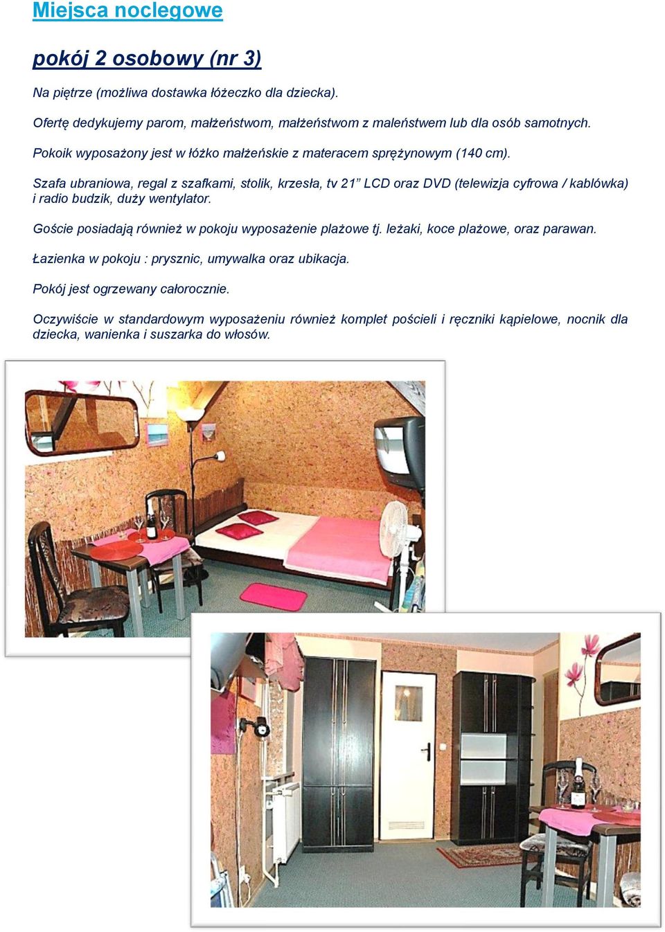 Szafa ubraniowa, regal z szafkami, stolik, krzesła, tv 21 LCD oraz DVD (telewizja cyfrowa / kablówka) i radio budzik, duży wentylator.
