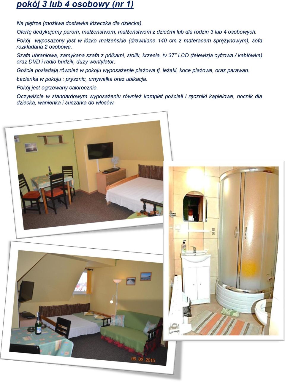 Szafa ubraniowa, zamykana szafa z półkami, stolik, krzesła, tv 37 LCD (telewizja cyfrowa / kablówka) oraz DVD i radio budzik, duży wentylator.