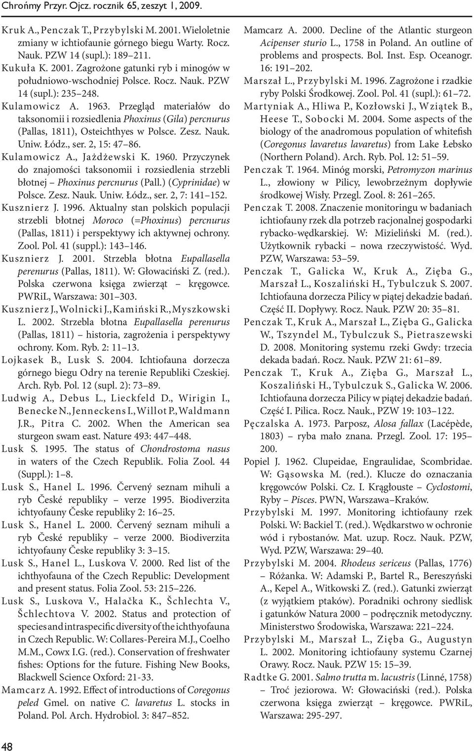 2, 15: 47 86. Kulamowicz A., Jażdżewski K. 1960. Przyczynek do znajomości taksonomii i rozsiedlenia strzebli błotnej Phoxinus percnurus (Pall.) (Cyprinidae) w Polsce. Zesz. Nauk. Uniw. Łódz., ser.