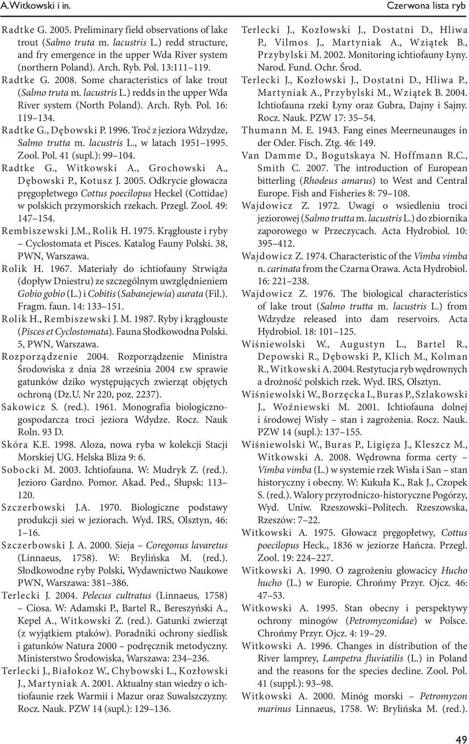 ) redds in the upper Wda River system (North Poland). Arch. Ryb. Pol. 16: 119 134. Radtke G., Dębowski P. 1996. Troć z jeziora Wdzydze, Salmo trutta m. lacustris L., w latach 1951 1995. Zool. Pol. 41 (supl.