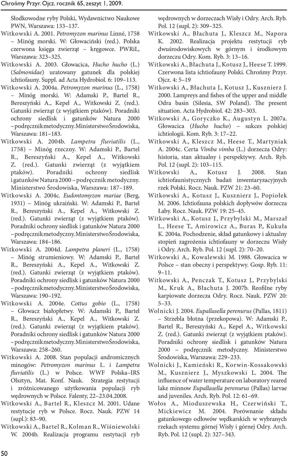 Suppl. ad Acta Hydrobiol. 6: 109 113. Witkowski A. 2004a. Petromyzon marinus (L., 1758) Minóg morski. W: Adamski P., Bartel R., Bereszyński A., Kepel A., Witkowski Z. (red.). Gatunki zwierząt (z wyjątkiem ptaków).