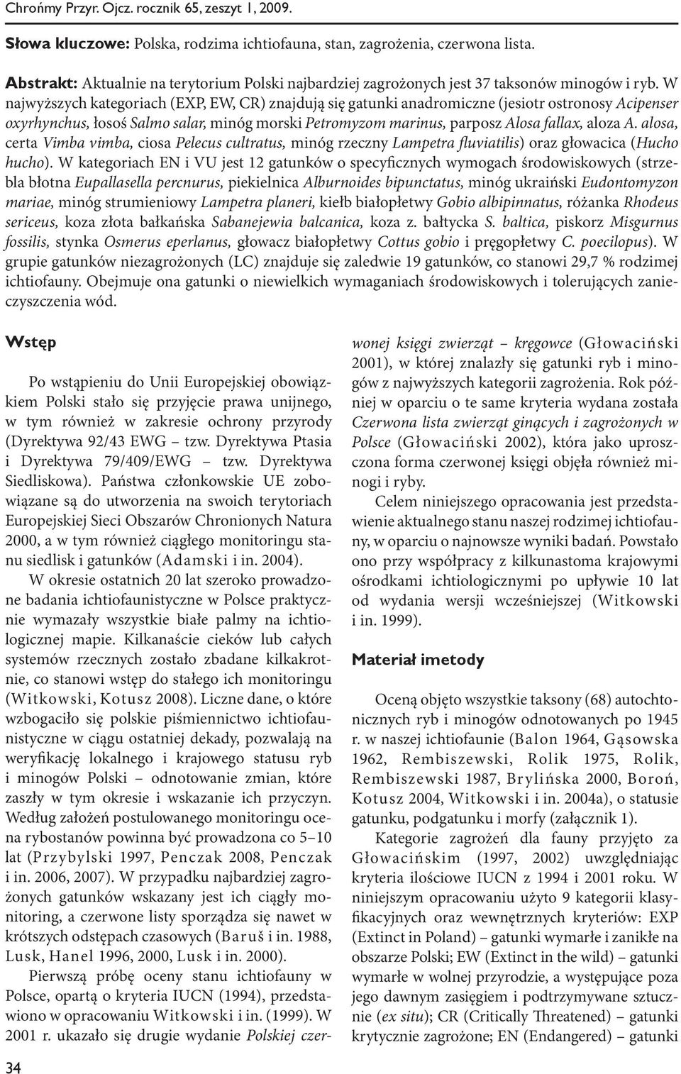 W najwyższych kategoriach (EXP, EW, CR) znajdują się gatunki anadromiczne (jesiotr ostronosy Acipenser oxyrhynchus, łosoś Salmo salar, minóg morski Petromyzom marinus, parposz Alosa fallax, aloza A.