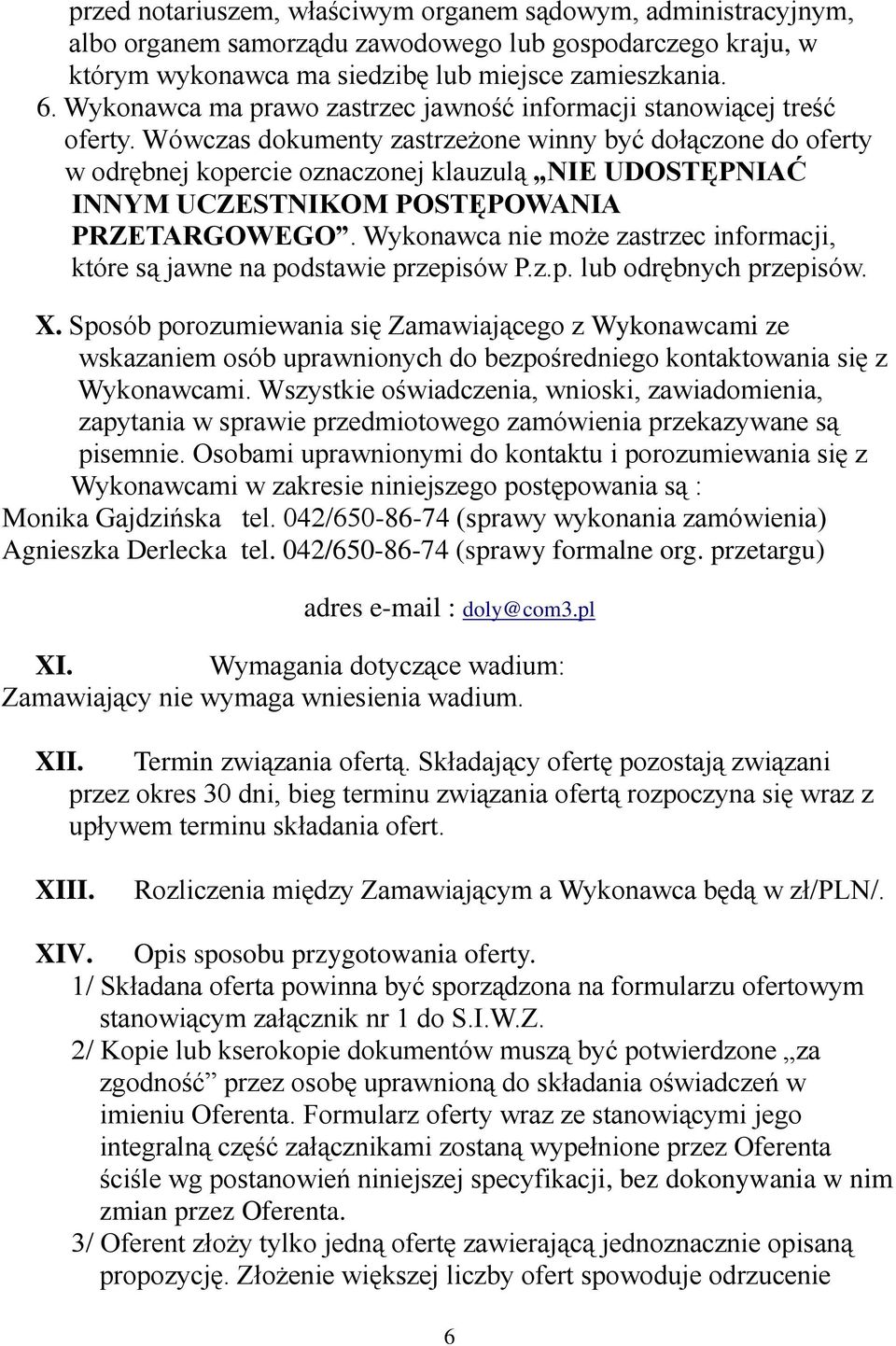 Wówczas dokumenty zastrzeżone winny być dołączone do oferty w odrębnej kopercie oznaczonej klauzulą NIE UDOSTĘPNIAĆ INNYM UCZESTNIKOM POSTĘPOWANIA PRZETARGOWEGO.