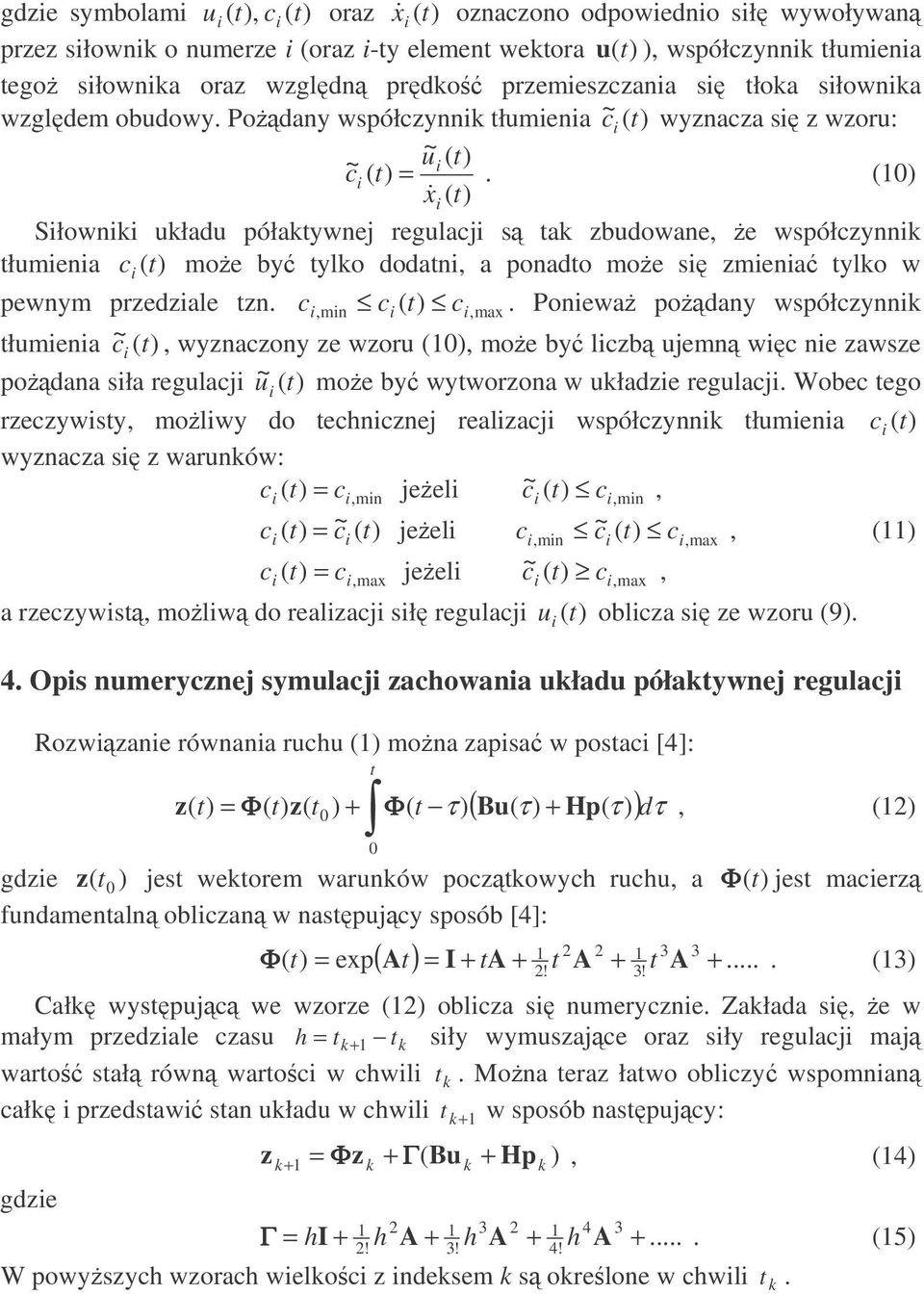 (10) x i Siłowniki układu półaktywnej regulacji s tak zbudowane, e współczynnik tłumienia c i ( moe by tylko dodatni, a ponadto moe si zmienia tylko w pewnym przedziale tzn. ci, min ci ci, max.