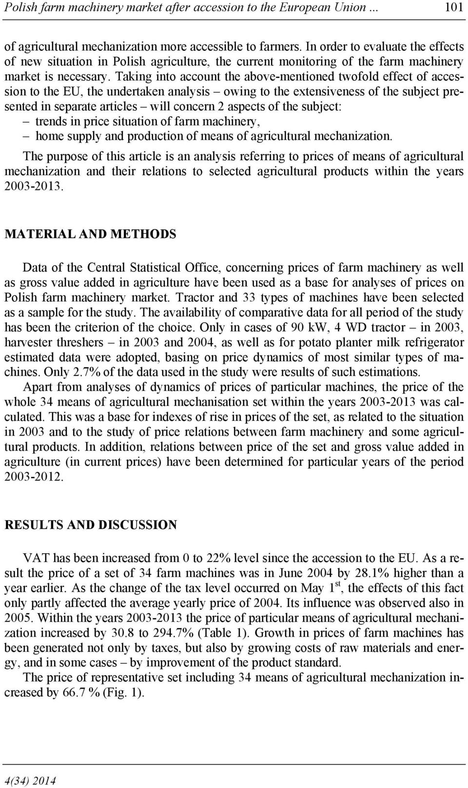 Taking into account the above-mentioned twofold effect of accession to the EU, the undertaken analysis owing to the extensiveness of the subject presented in separate articles will concern 2 aspects