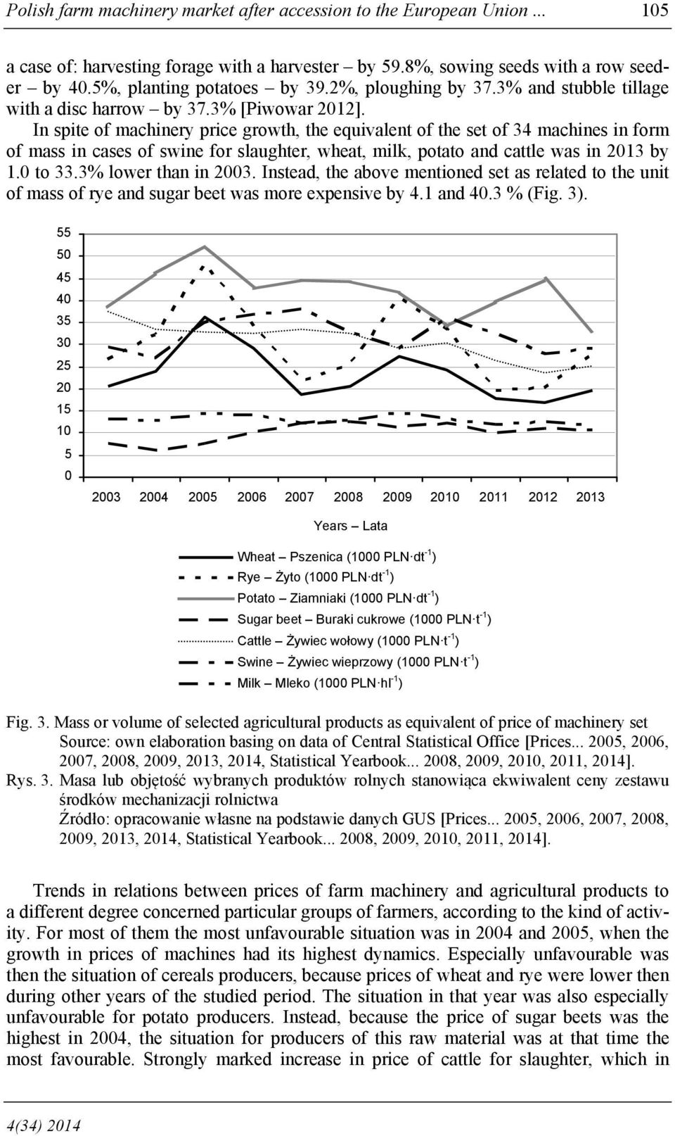 In spite of machinery price growth, the equivalent of the set of 34 machines in form of mass in cases of swine for slaughter, wheat, milk, potato and cattle was in 2013 by 1.0 to 33.