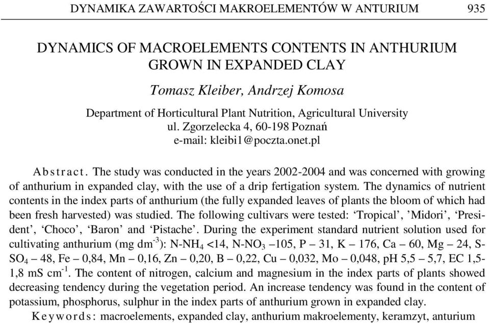 The study was conducted in the years 2002-2004 and was concerned with growing of anthurium in expanded clay, with the use of a drip fertigation system.