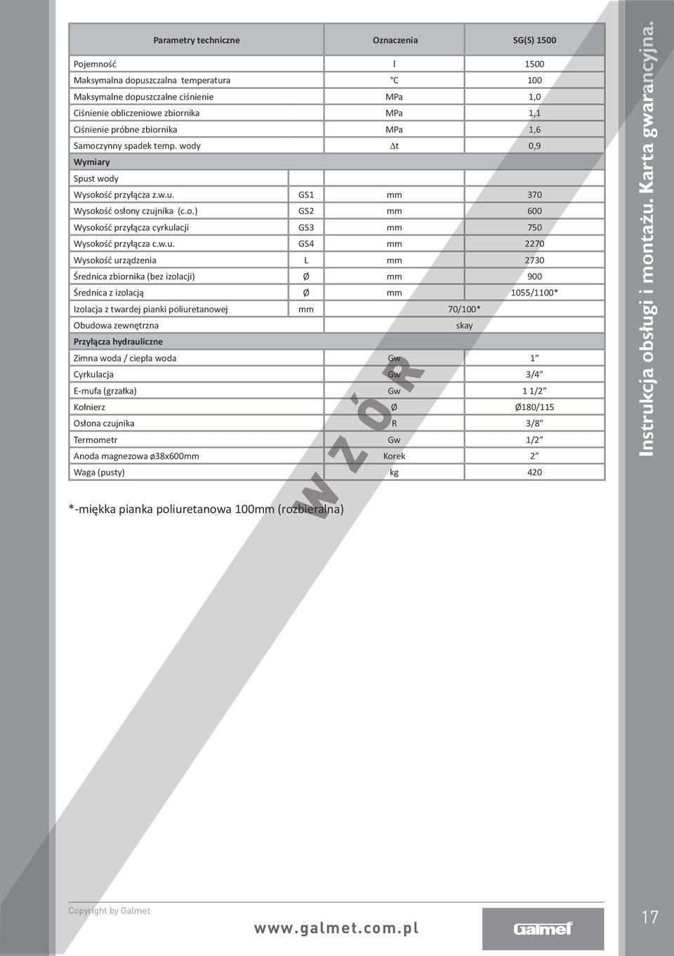 w.u. GS4 mm 2270 Wysokość urządzenia L mm 2730 Średnica zbiornika (bez izolacji) Ø mm 900 Średnica z izolacją Ø mm 1055/1100* Izolacja z twardej pianki poliuretanowej mm 70/100* Obudowa zewnętrzna