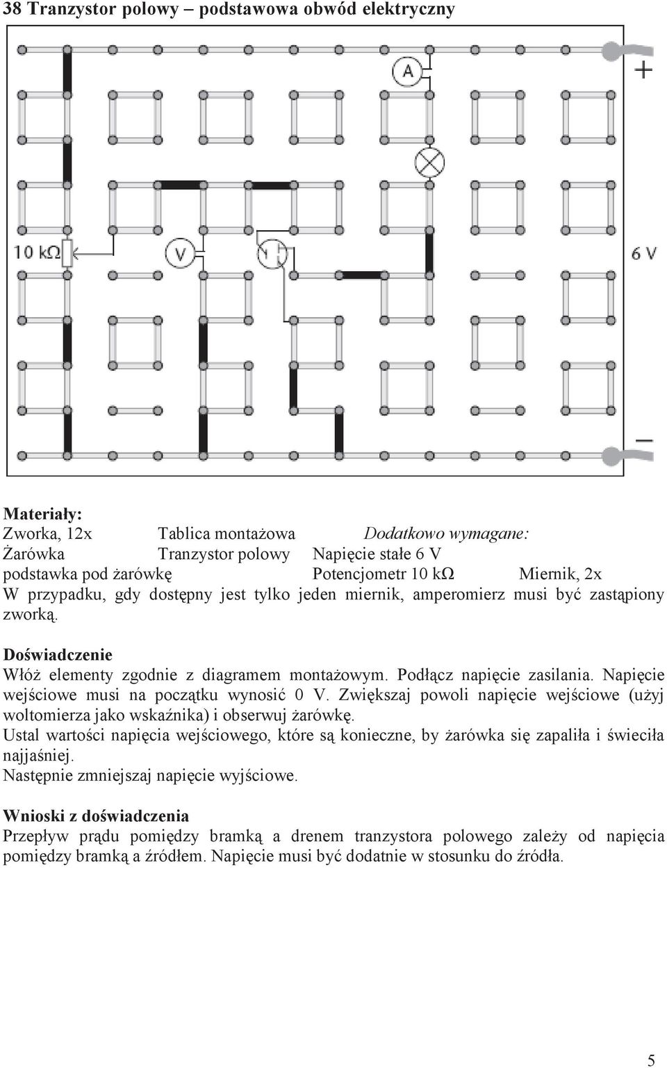 Napięcie wejściowe musi na początku wynosić 0 V. Zwiększaj powoli napięcie wejściowe (użyj woltomierza jako wskaźnika) i obserwuj żarówkę.