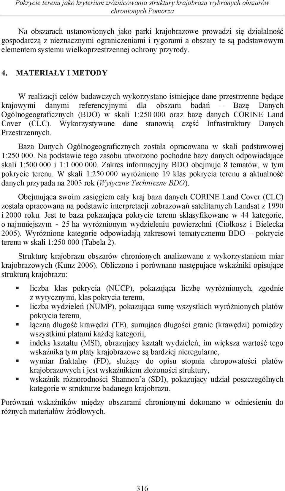 MATERIA Y I METODY W realizacji celów badawczych wykorzystano istniej ce dane przestrzenne b d ce krajowymi danymi referencyjnymi dla obszaru bada Baz Danych Ogólnogeograficznych (BDO) w skali 1:250