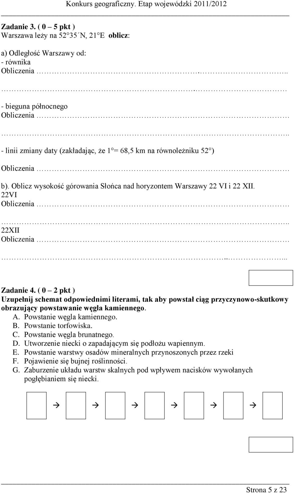 .... Zadanie 4. ( 0 2 pkt ) Uzupełnij schemat odpowiednimi literami, tak aby powstał ciąg przyczynowo-skutkowy obrazujący powstawanie węgla kamiennego. A. Powstanie węgla kamiennego. B.