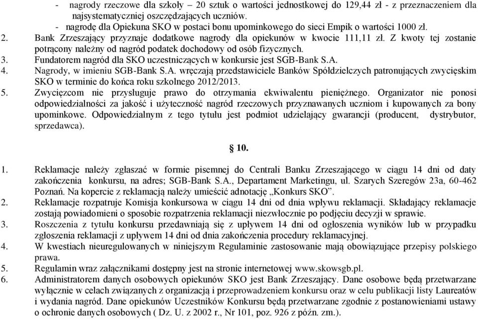 Z kwoty tej zostanie potrącony należny od nagród podatek dochodowy od osób fizycznych. 3. Fundatorem nagród dla SKO uczestniczących w konkursie jest SGB-Bank S.A.