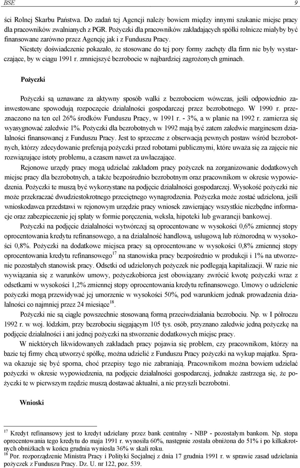 Niestety doświadczenie pokazało, że stosowane do tej pory formy zachęty dla firm nie były wystarczające, by w ciągu 1991 r. zmniejszyć bezrobocie w najbardziej zagrożonych gminach.