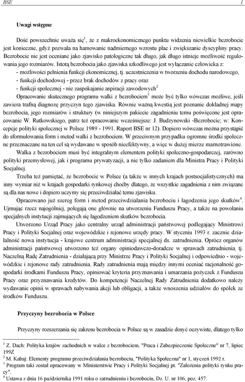 Istotą bezrobocia jako zjawiska szkodliwego jest wyłączanie człowieka z: - możliwości pełnienia funkcji ekonomicznej, tj.