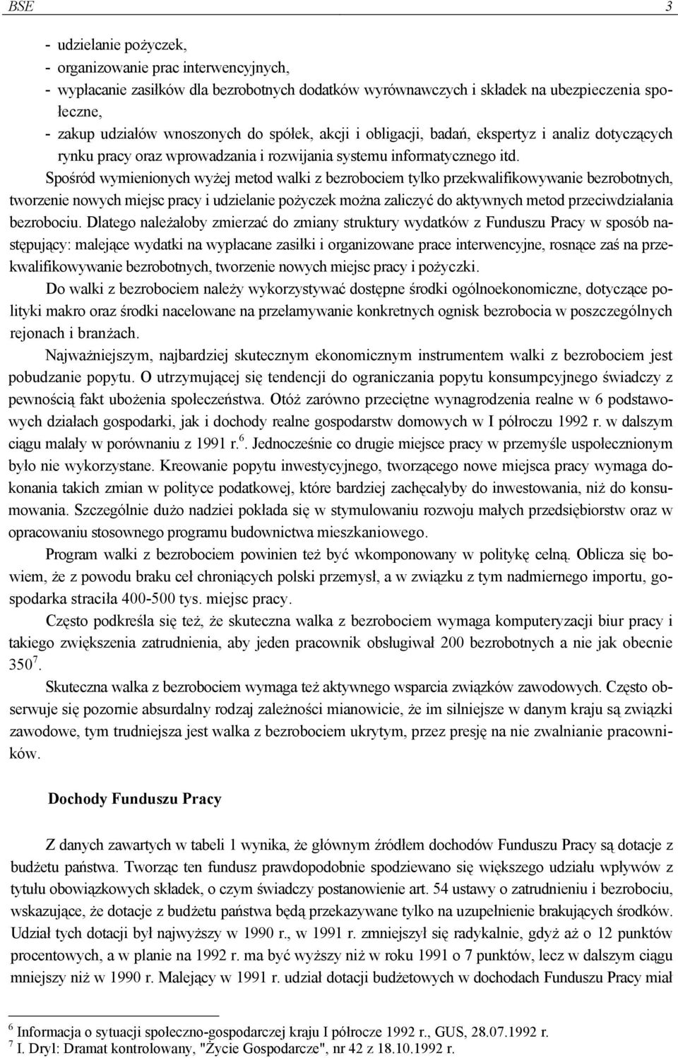 Spośród wymienionych wyżej metod walki z bezrobociem tylko przekwalifikowywanie bezrobotnych, tworzenie nowych miejsc pracy i udzielanie pożyczek można zaliczyć do aktywnych metod przeciwdziałania