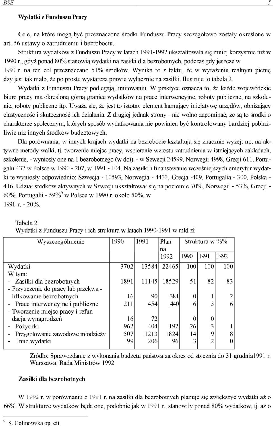 na ten cel przeznaczano 51% środków. Wynika to z faktu, że w wyrażeniu realnym pienię dzy jest tak mało, że po prostu wystarcza prawie wyłącznie na zasiłki. Ilustruje to tabela 2.