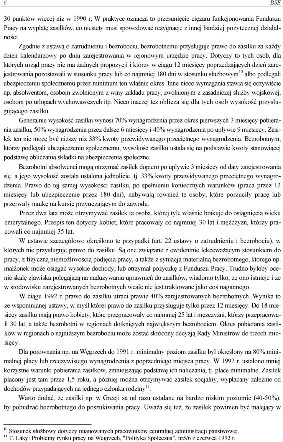 Dotyczy to tych osób, dla których urząd pracy nie ma żadnych propozycji i którzy w ciągu 12 miesięcy poprzedzających dzień zarejestrowania pozostawali w stosunku pracy lub co najmniej 180 dni w