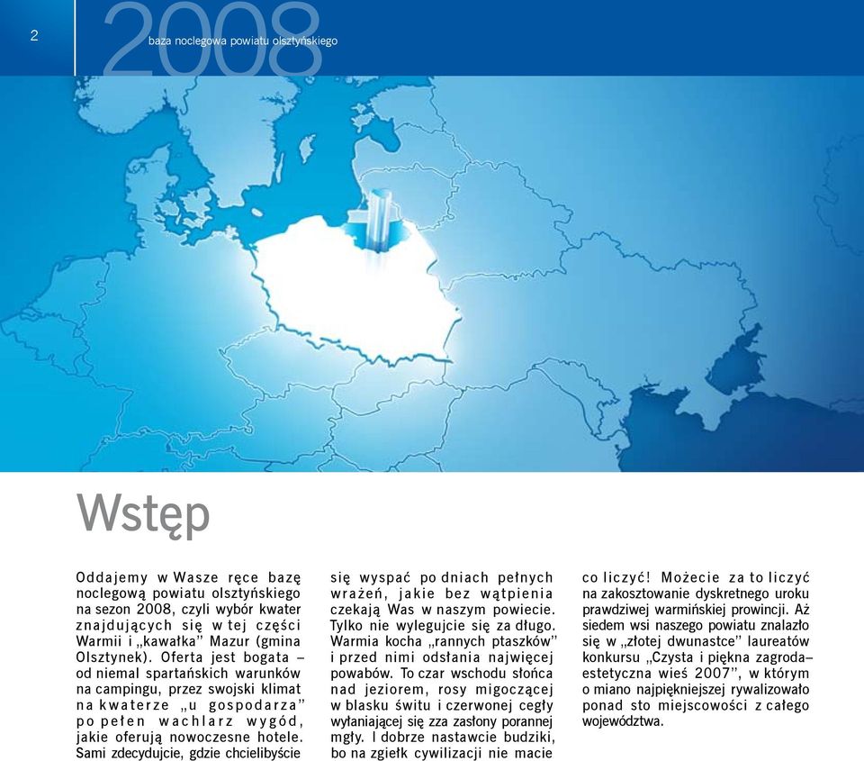 Oferta jest bogata od niemal spartańskich warunków na campingu, przez swojski klimat n a k w a t e r z e u g o s p o d a r z a p o p e ł e n w a c h l a r z w y g ó d, jakie oferują nowoczesne hotele.