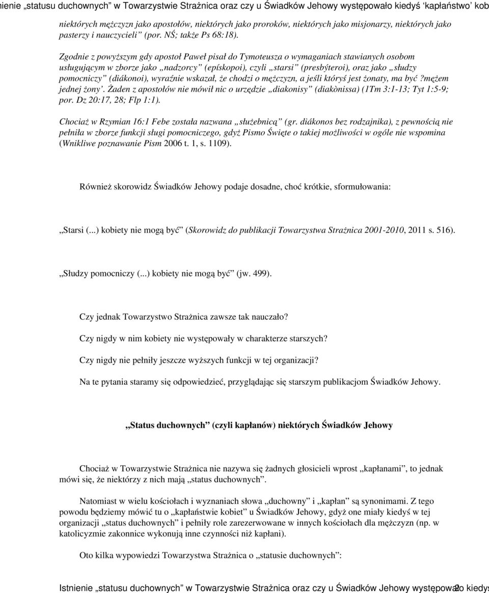 (diákonoi), wyraźnie wskazał, że chodzi o mężczyzn, a jeśli któryś jest żonaty, ma być?mężem jednej żony. Żaden z apostołów nie mówił nic o urzędzie diakonisy (diakònissa) (1Tm 3:1-13; Tyt 1:5-9; por.