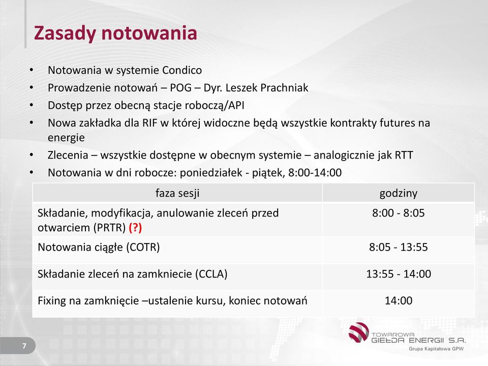 Zlecenia wszystkie dostępne w obecnym systemie analogicznie jak RTT Notowania w dni robocze: poniedziałek - piątek, 8:00-14:00 faza sesji