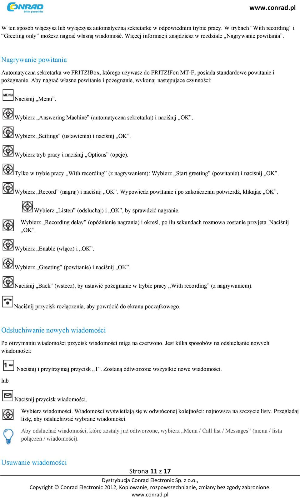 Aby nagrać własne powitanie i pożegnanie, wykonaj następujące czynności: Wybierz Answering Machine (automatyczna sekretarka) i naciśnij OK. Wybierz Settings (ustawienia) i naciśnij OK.