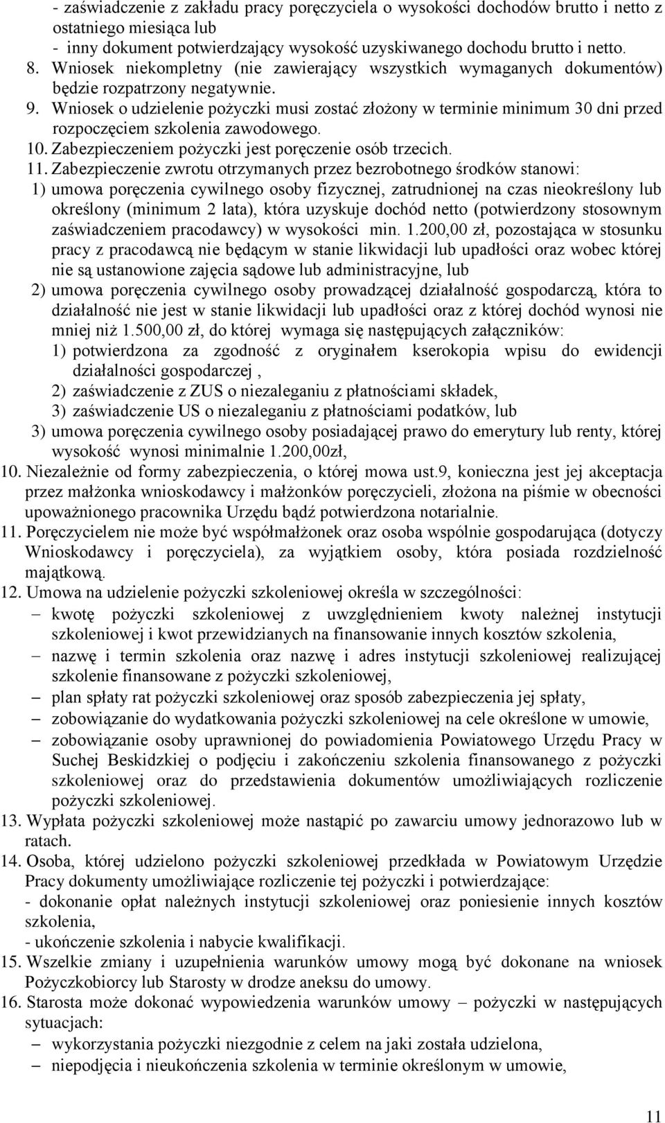 Wniosek o udzielenie pożyczki musi zostać złożony w terminie minimum 30 dni przed rozpoczęciem szkolenia zawodowego. 10. Zabezpieczeniem pożyczki jest poręczenie osób trzecich. 11.