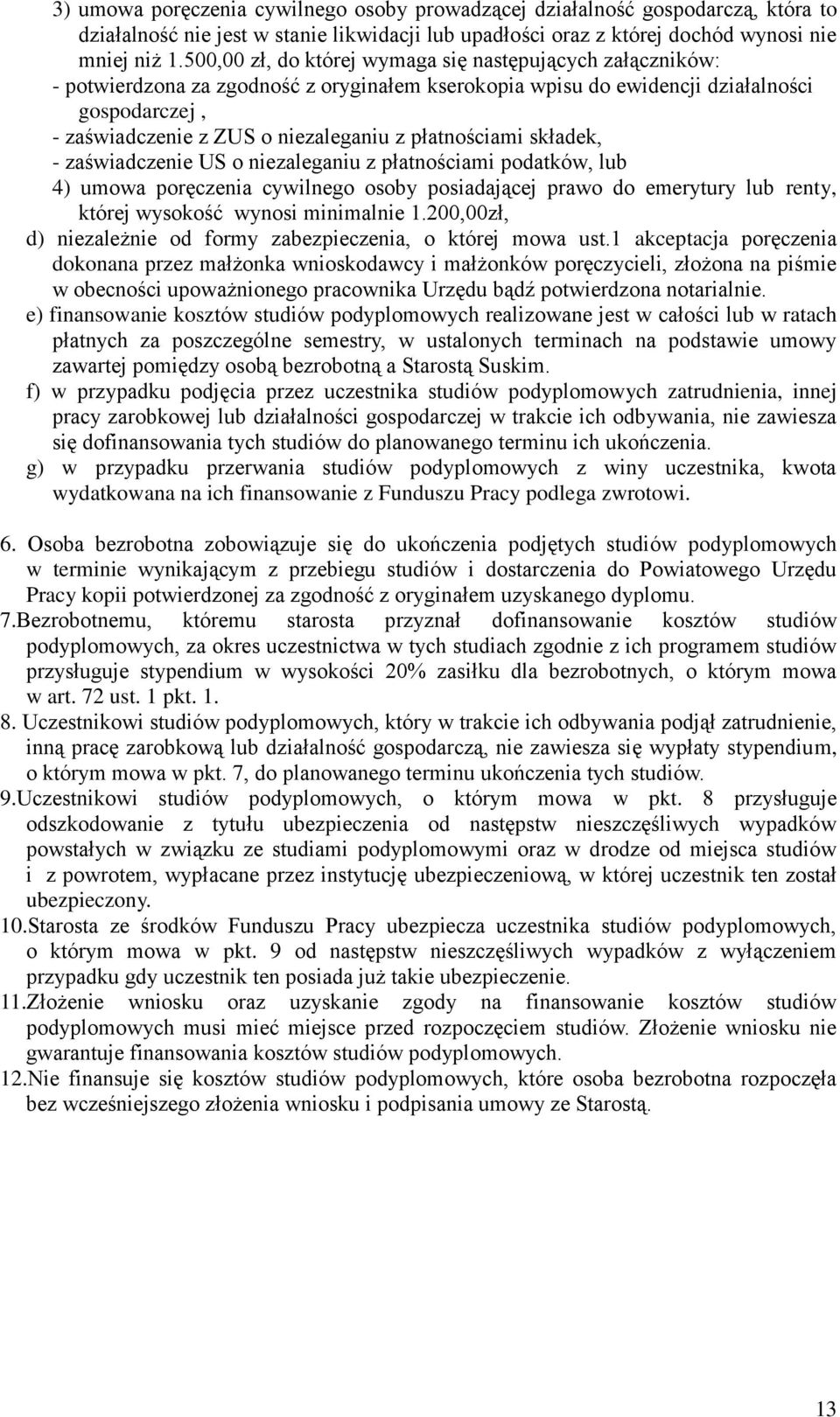 płatnościami składek, - zaświadczenie US o niezaleganiu z płatnościami podatków, lub 4) umowa poręczenia cywilnego osoby posiadającej prawo do emerytury lub renty, której wysokość wynosi minimalnie 1.