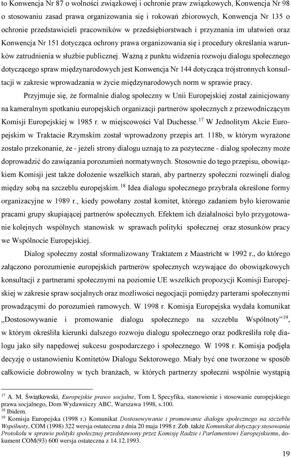 Ważną z punktu widzenia rozwoju dialogu społecznego dotyczącego spraw międzynarodowych jest Konwencja Nr 144 dotycząca trójstronnych konsultacji w zakresie wprowadzania w życie międzynarodowych norm