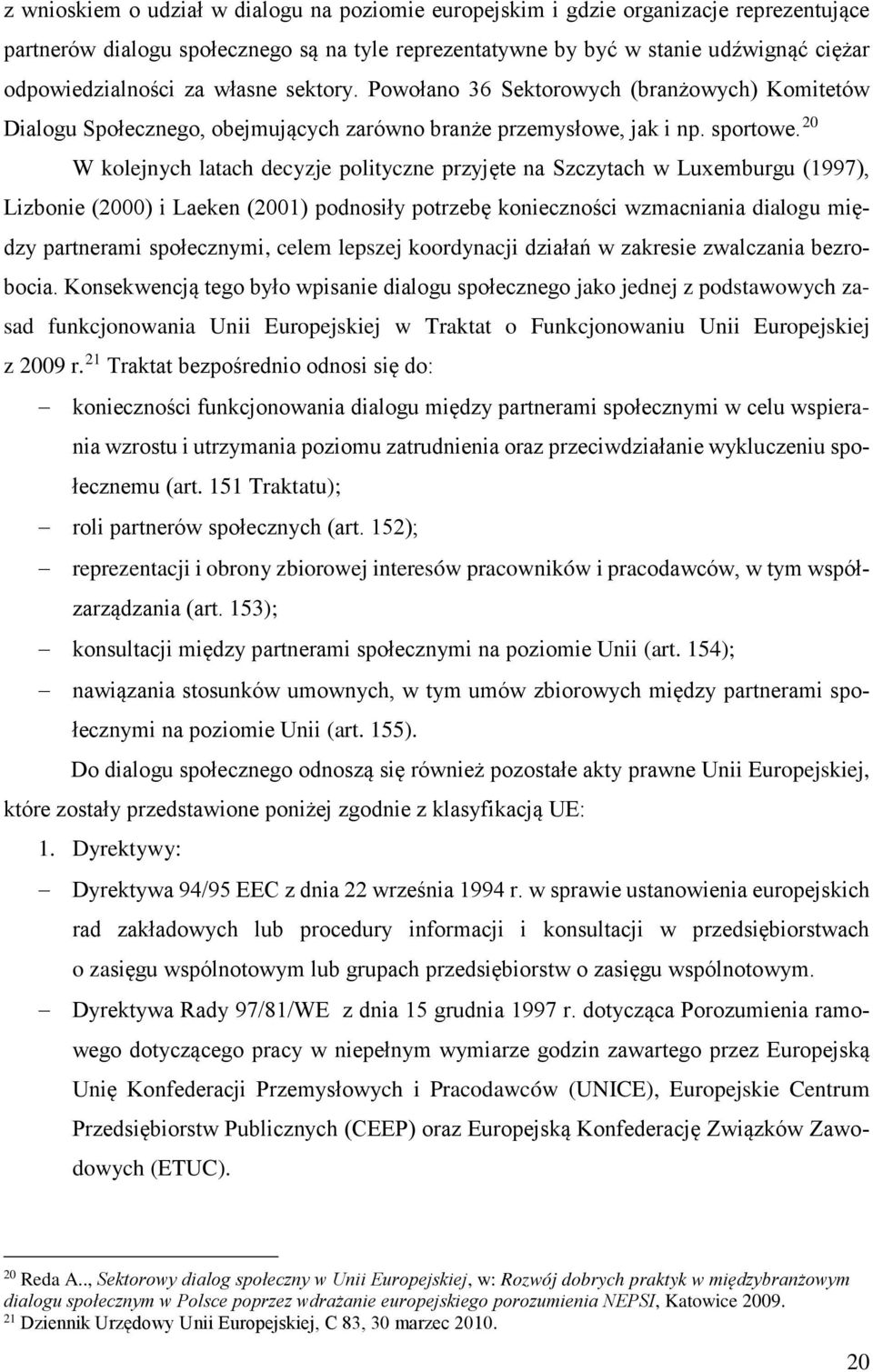 20 W kolejnych latach decyzje polityczne przyjęte na Szczytach w Luxemburgu (1997), Lizbonie (2000) i Laeken (2001) podnosiły potrzebę konieczności wzmacniania dialogu między partnerami społecznymi,