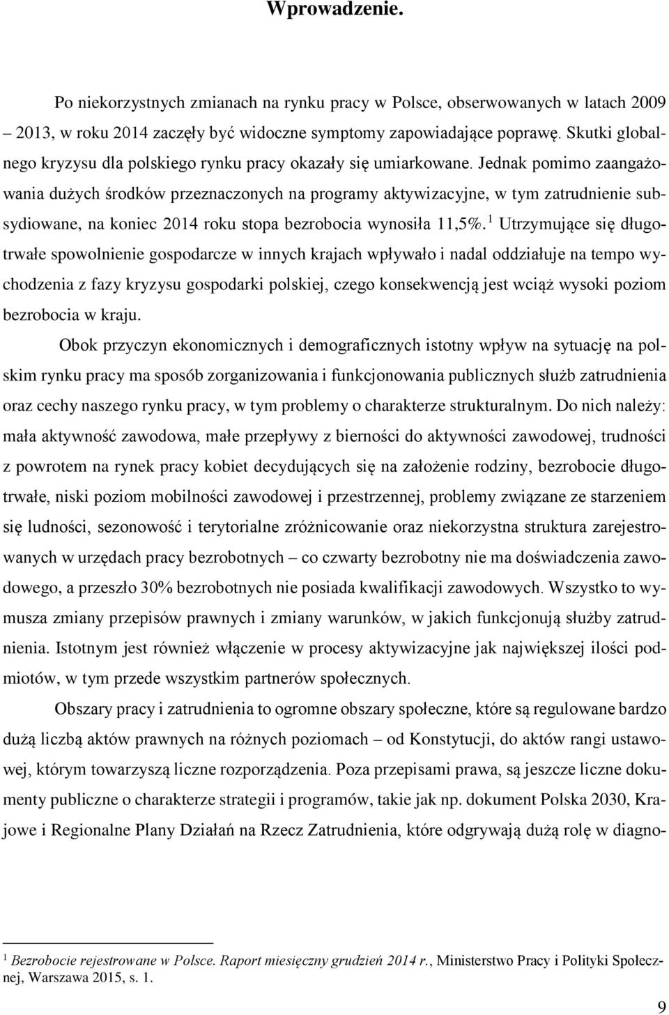 Jednak pomimo zaangażowania dużych środków przeznaczonych na programy aktywizacyjne, w tym zatrudnienie subsydiowane, na koniec 2014 roku stopa bezrobocia wynosiła 11,5%.