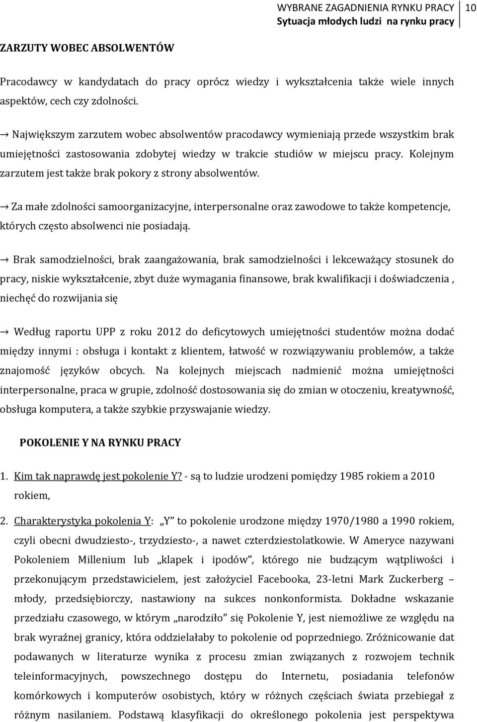 Kolejnym zarzutem jest także brak pokory z strony absolwentów. Za małe zdolności samoorganizacyjne, interpersonalne oraz zawodowe to także kompetencje, których często absolwenci nie posiadają.