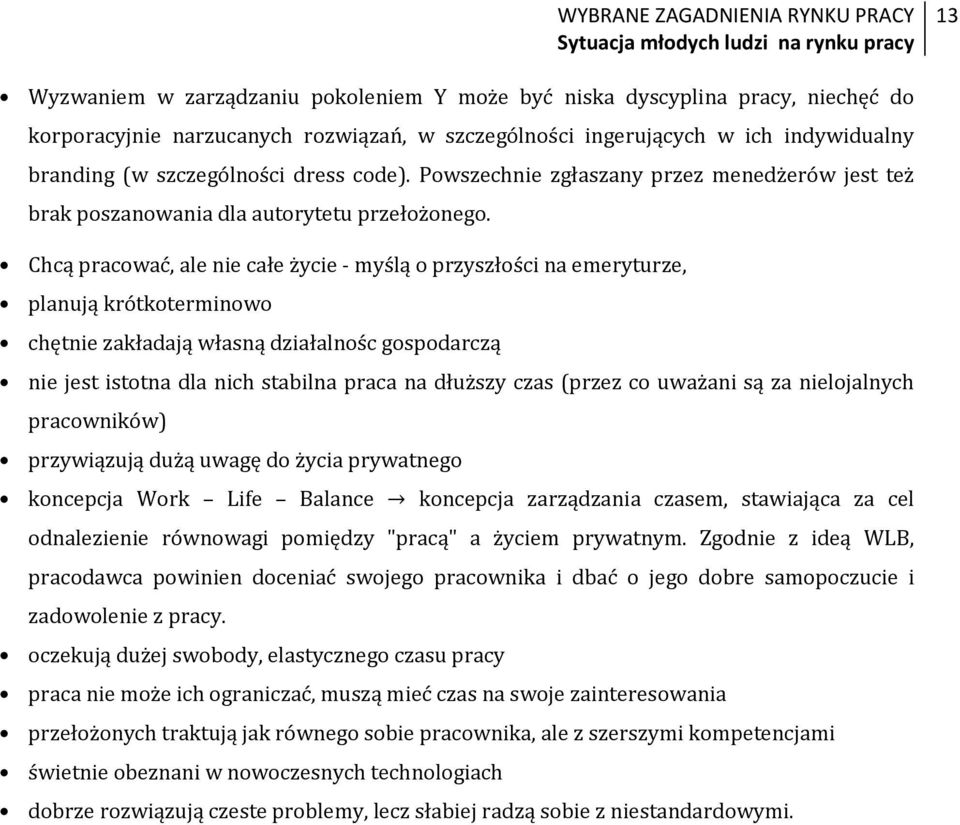 Chcą pracować, ale nie całe życie - myślą o przyszłości na emeryturze, planują krótkoterminowo chętnie zakładają własną działalnośc gospodarczą nie jest istotna dla nich stabilna praca na dłuższy