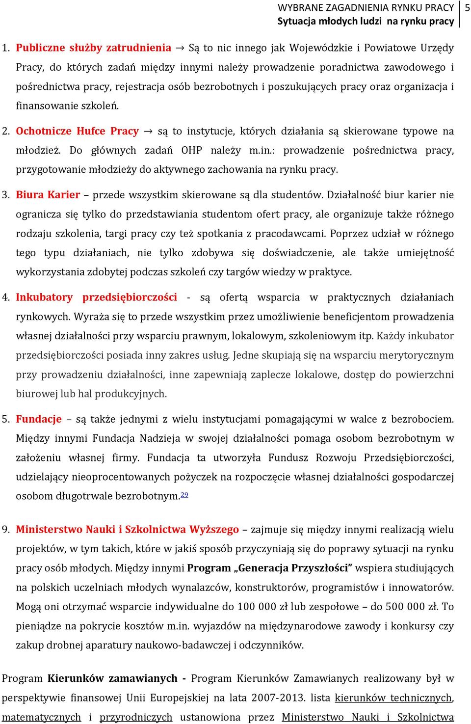 Do głównych zadań OHP należy m.in.: prowadzenie pośrednictwa pracy, przygotowanie młodzieży do aktywnego zachowania na rynku pracy. 3. Biura Karier przede wszystkim skierowane są dla studentów.