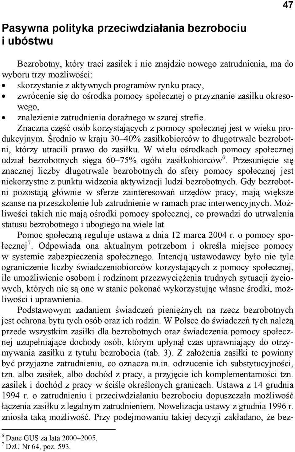 Znaczna część osób korzystających z pomocy społecznej jest w wieku produkcyjnym. Średnio w kraju 30 40% zasiłkobiorców to długotrwale bezrobotni, którzy utracili prawo do zasiłku.