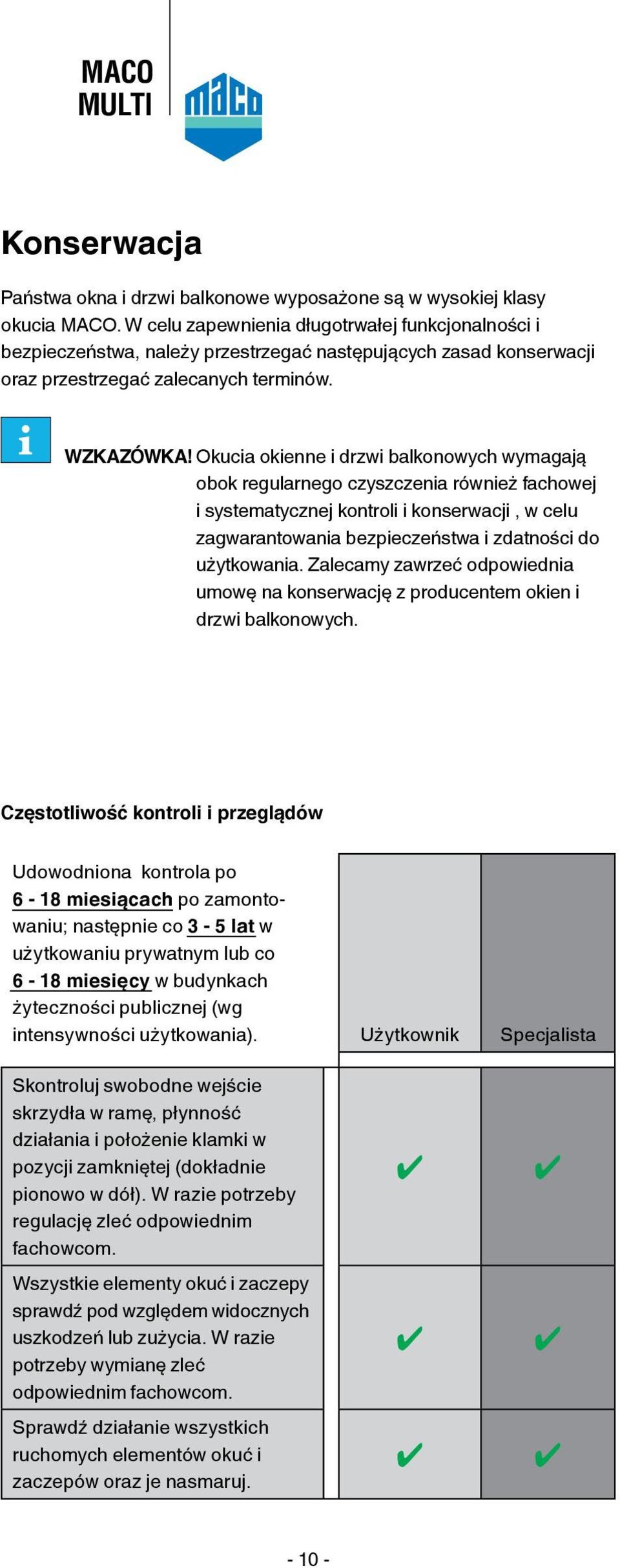 Okucia okienne i drzwi balkonowych wymagają obok regularnego czyszczenia również fachowej i systematycznej kontroli i konserwacji, w celu zagwarantowania bezpieczeństwa i zdatności do użytkowania.