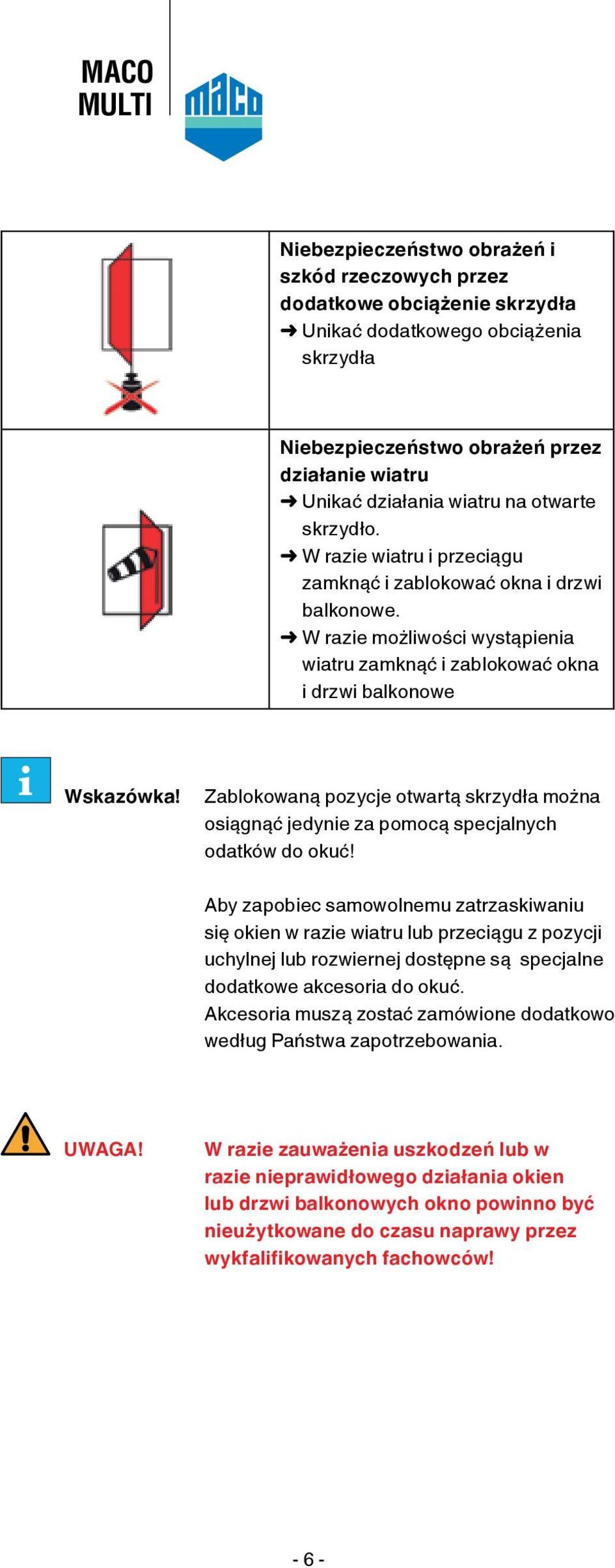 Zablokowaną pozycje otwartą skrzydła można osiągnąć jedynie za pomocą specjalnych odatków do okuć!