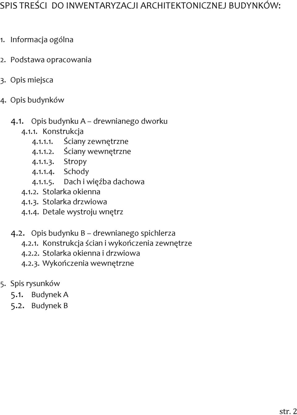 1.3. Stolarka drzwiowa 4.1.4. Detale wystroju wnętrz 4.2. Opis budynku B drewnianego spichlerza 4.2.1. Konstrukcja ścian i wykończenia zewnętrze 4.2.2. Stolarka okienna i drzwiowa 4.