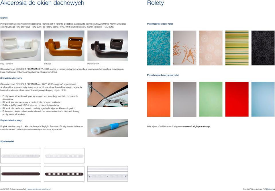 Przykładowe wzory rolet Biały - standard Złoty dąb Mahoń i orzech Okna dachowe SKYLIGHT PREMIUM i SKYLIGHT można wyposażyć również w klamkę z kluczykiem lub klamkę z przyciskiem, które skutecznie