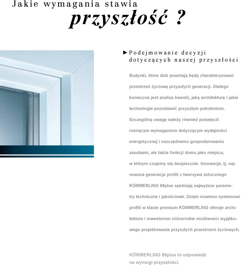 Szczególną uwagę należy również poświęcić rosnącym wymaganiom dotyczącym wydajności energetycznej i oszczędnemu gospodarowaniu zasobami, ale także funkcji domu jako miejsca, w którym czujemy się