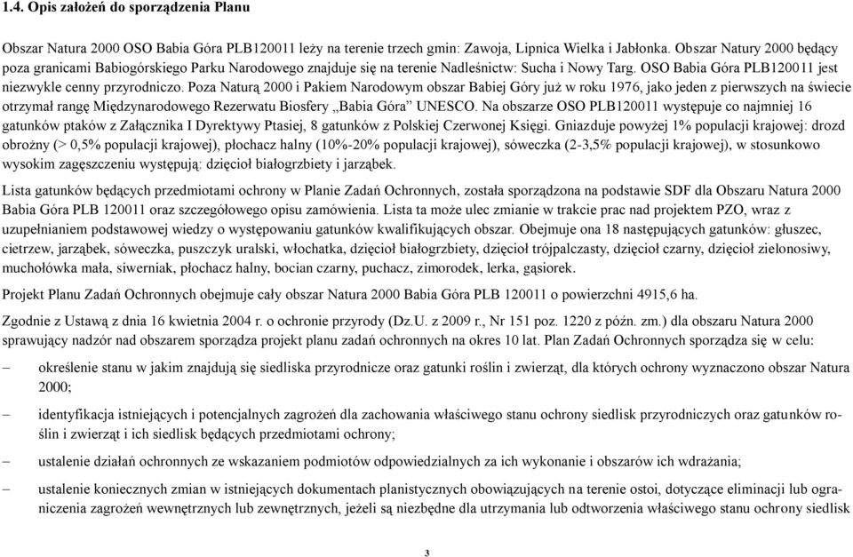 Poza Naturą 2000 i Pakiem Narodowym obszar Babiej Góry już w roku 1976, jako jeden z pierwszych na świecie otrzymał rangę Międzynarodowego Rezerwatu Biosfery Babia Góra UNESCO.