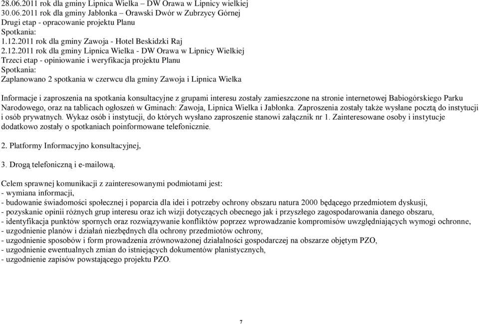 2011 rok dla gminy Lipnica Wielka DW Orawa w Lipnicy Wielkiej Trzeci etap opiniowanie i weryfikacja projektu Planu Spotkania: Zaplanowano 2 spotkania w czerwcu dla gminy Zawoja i Lipnica Wielka