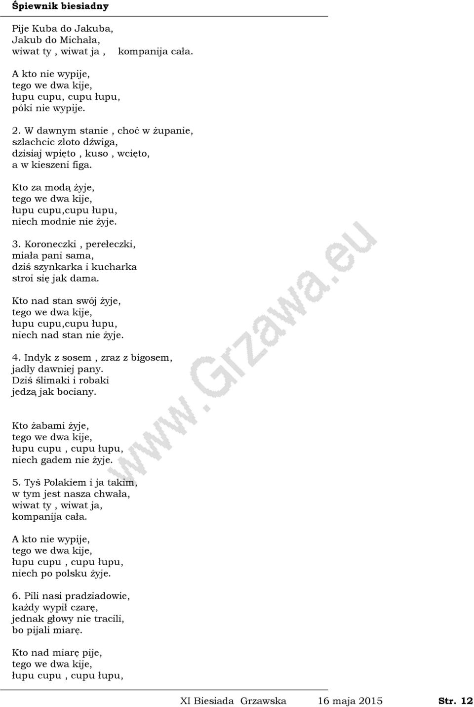 Koroneczki, perełeczki, miała pani sama, dziś szynkarka i kucharka stroi się jak dama. Kto nad stan swój żyje, tego we dwa kije, łupu cupu,cupu łupu, niech nad stan nie żyje. 4.