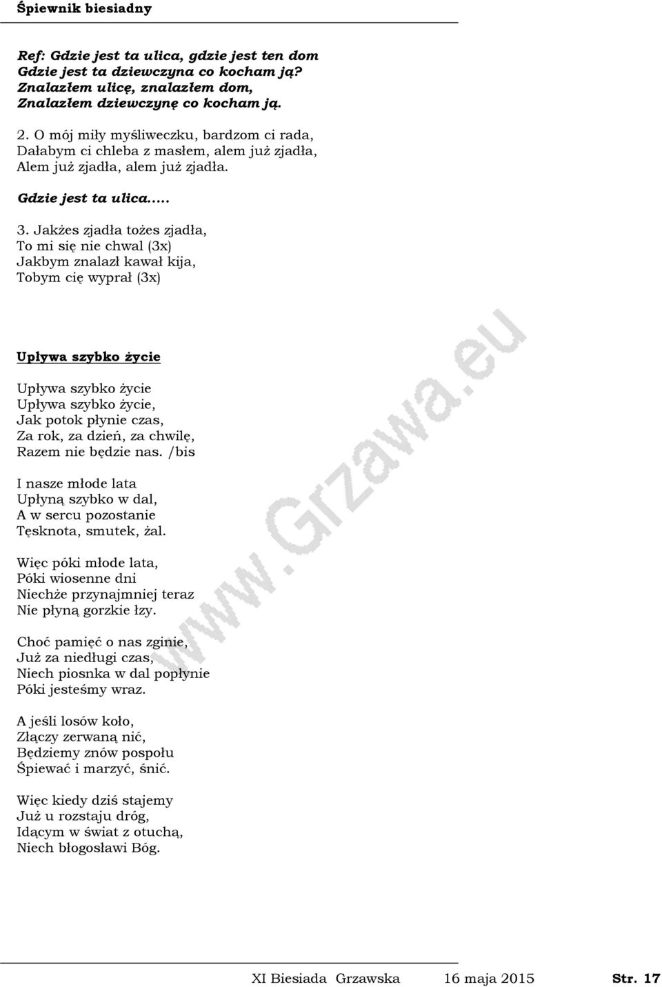 Jakżes zjadła tożes zjadła, To mi się nie chwal (3x) Jakbym znalazł kawał kija, Tobym cię wyprał (3x) Upływa szybko życie Upływa szybko życie Upływa szybko życie, Jak potok płynie czas, Za rok, za