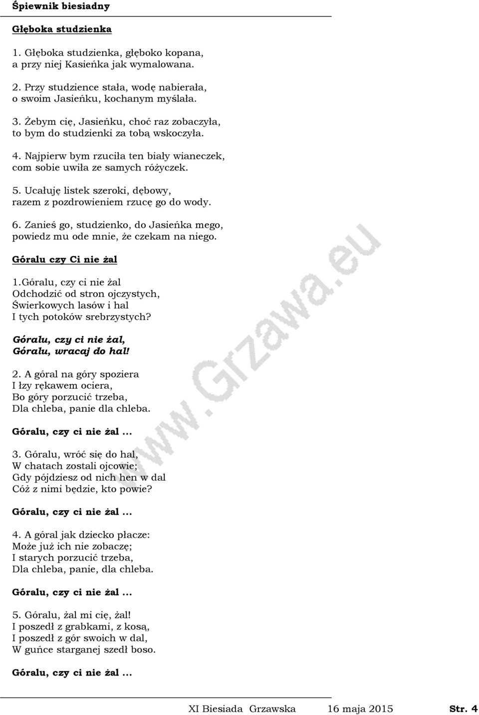 Ucałuję listek szeroki, dębowy, razem z pozdrowieniem rzucę go do wody. 6. Zanieś go, studzienko, do Jasieńka mego, powiedz mu ode mnie, że czekam na niego. Góralu czy Ci nie żal 1.