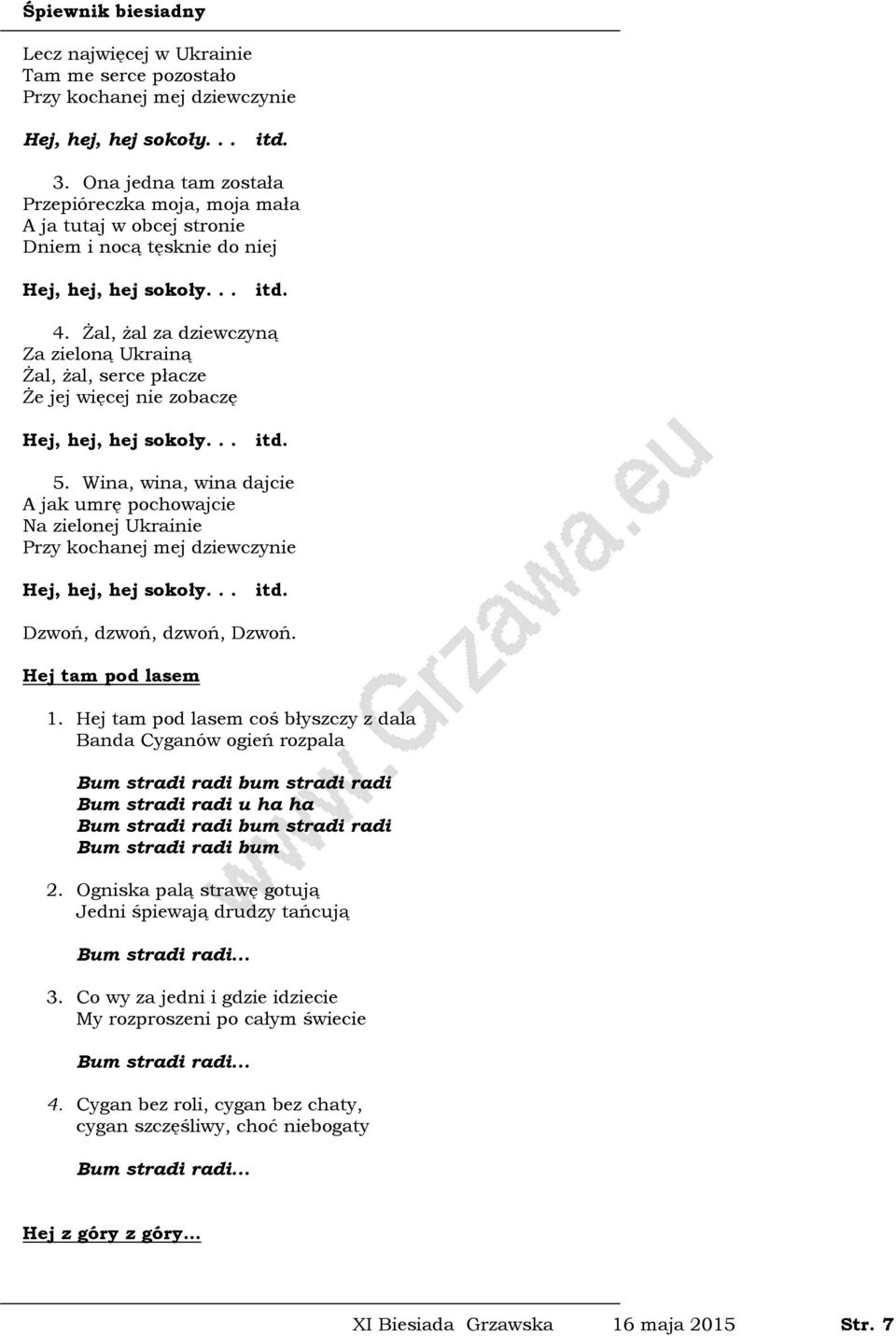 Żal, żal za dziewczyną Za zieloną Ukrainą Żal, żal, serce płacze Że jej więcej nie zobaczę Hej, hej, hej sokoły... itd. 5.