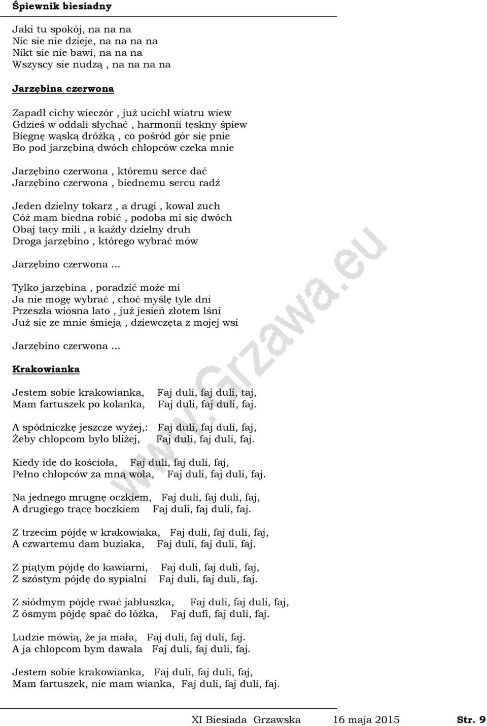 Jeden dzielny tokarz, a drugi, kowal zuch Cóż mam biedna robić, podoba mi się dwóch Obaj tacy mili, a każdy dzielny druh Droga jarzębino, którego wybrać mów Jarzębino czerwona.