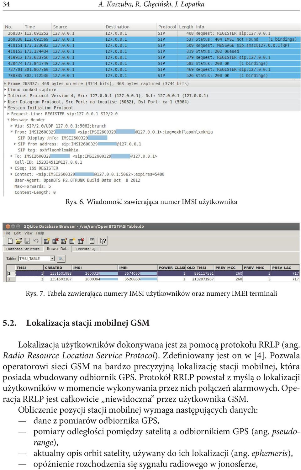 Pozwala operatorowi sieci GSM na bardzo precyzyjną lokalizację stacji mobilnej, która posiada wbudowany odbiornik GPS.